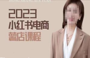 2023小红书电商课,新手小白从0~1玩转小红书薯店电商-最全资源库