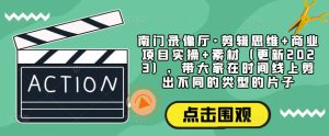 南门录像厅·剪辑思维+商业项目实操+素材（更新2023），带大家在时间线上剪出不同的类型的片子-最全资源库
