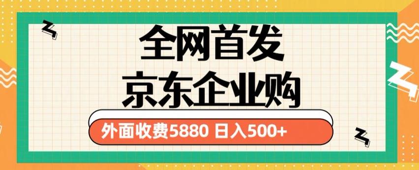 3月最新京东企业购教程，小白可做单人日利润500+撸货项目（仅揭秘）-最全资源库