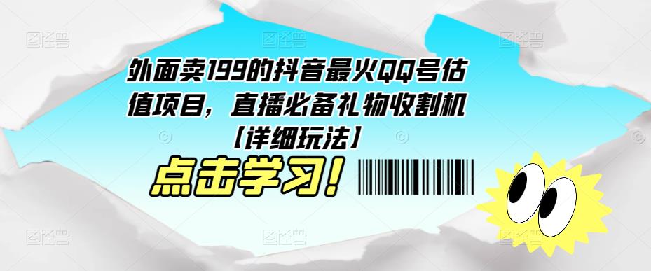 外面卖199的抖音最火QQ号估值项目，直播必备礼物收割机【详细玩法】-最全资源库
