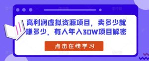 高利润虚拟资源项目,卖多少就赚多少,有人年入30W项目解密-最全资源库