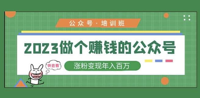 2023公众号培训班,2023做个赚钱的公众号,涨粉变现年入百万!-最全资源库