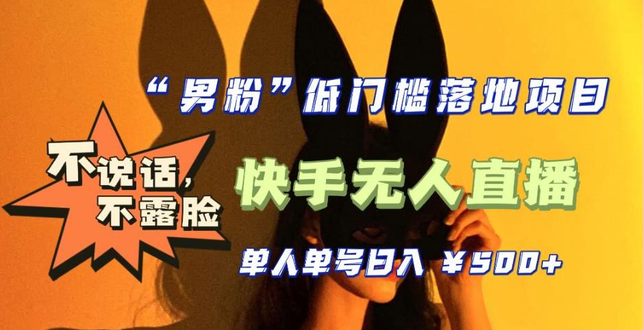 【全新升级】零基础单人单号单晚500+,不说话,不露脸,4月最新超皮实快手无人直播-最全资源库