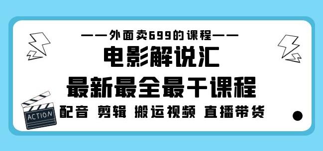 外面卖699的电影解说汇最新最全最干课程：电影配音剪辑搬运视频直播带货-最全资源库