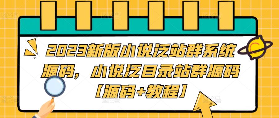 2023新版小说泛站群系统源码，小说泛目录站群源码【源码+教程】-最全资源库