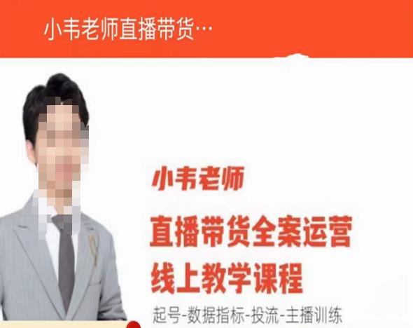 小韦老师直播带货运营线上教学，起号-数据指标-投流-主播训练-最全资源库