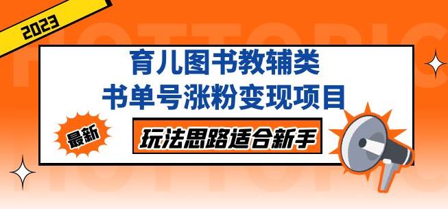 黄岛主育儿图书教辅类书单号涨粉变现项目，玩法思路适合新手，无私分享给你！-最全资源库