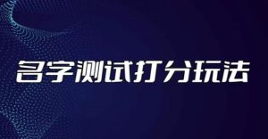 最新抖音爆火的名字测试打分无人直播项目，轻松日赚几百+【打分脚本+详细教程】-最全资源库
