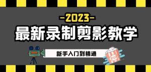 2023最新录制剪影教学课程：新手入门到精通，做短视频运营必看！-最全资源库