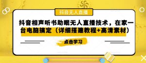 抖音相声听书助眠无人直播技术,在家一台电脑搞定(详细搭建教程+高清素材)-最全资源库