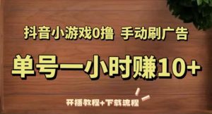抖音小游戏0撸手动刷广告,单号一小时赚10+(开播教程+下载流程)-最全资源库