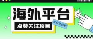 外面收费1988海外平台点赞关注全自动挂机项目,单机一天30美金【自动脚本+详细教程】-最全资源库