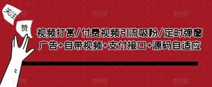 视频打赏/付费视频引流吸粉/定时弹窗广告+自带视频+支付接口+源码自适应-最全资源库