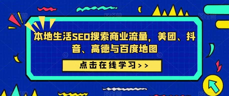 本地生活SEO搜索商业流量，美团、抖音、高德与百度地图-最全资源库