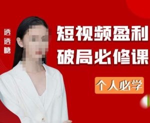 2023最新透透糖短视频盈利破局必修课——个人必学-最全资源库