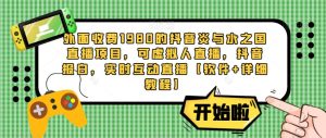 外面收费1980的抖音炎与水之国直播项目,可虚拟人直播,抖音报白,实时互动直播【软件+详细教程】-最全资源库