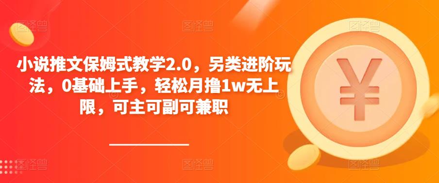 小说推文保姆式教学2.0,另类进阶玩法,0基础上手,轻松月撸1w无上限,可主可副可兼职-最全资源库