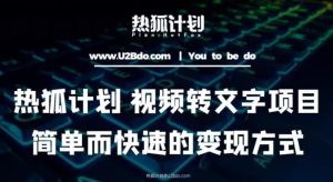 热狐计划：视频转文字项目，简单而快速的变现方式-最全资源库