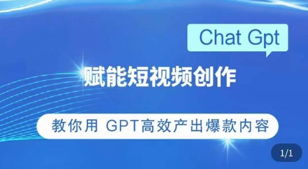 ChatGPT赋能短视频创作课，​掌握ChatGPT操作方法，教你用GPT高效产出爆款内容-最全资源库