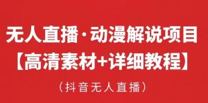 抖音无人直播·动漫解说项目,吸金挂机躺赚可落地实操【工具+素材+教程】-最全资源库