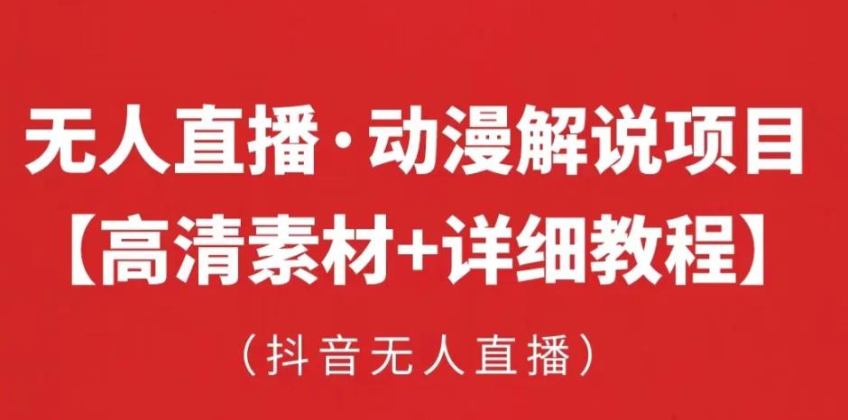 抖音无人直播·动漫解说项目,吸金挂机躺赚可落地实操【工具+素材+教程】-最全资源库