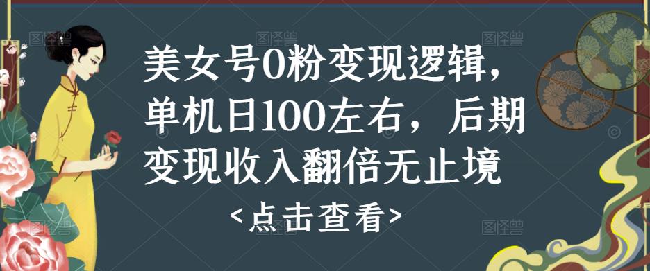 美女号0粉变现逻辑，单机日100左右，后期变现收入翻倍无止境-最全资源库