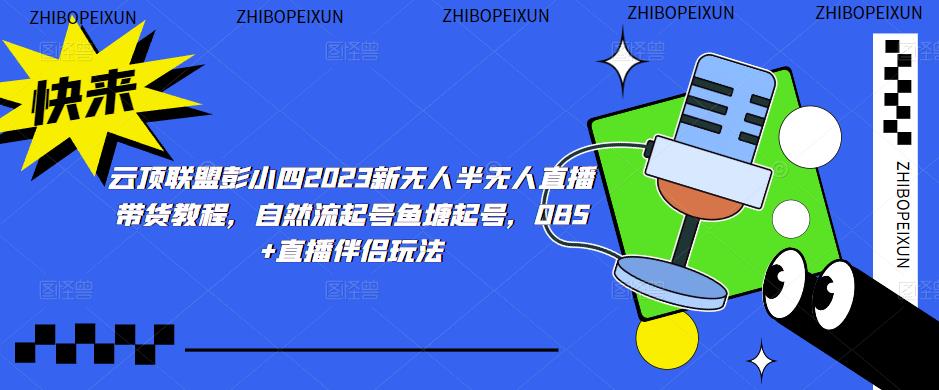 云顶联盟彭小四2023新无人半无人直播带货教程,自然流起号鱼塘起号,OBS+直播伴侣玩法-最全资源库