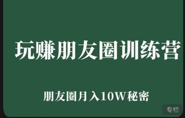 玩赚朋友圈系统课,朋友圈月入10W的秘密,7天系统图文课程-最全资源库
