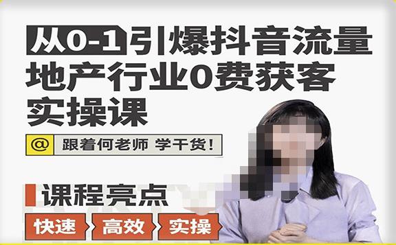从0-1引爆抖音流量地产行业0费获客实操课,跟着地产人何老师,快速高效实操学干货-最全资源库