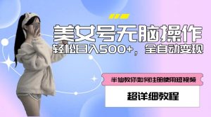 美女号无脑操作，轻松日入500+，全自动变现，超详细教程-最全资源库