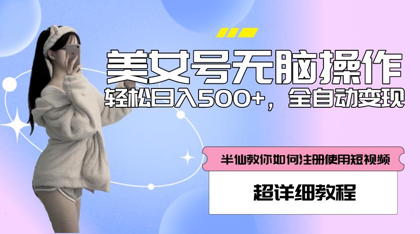 美女号无脑操作，轻松日入500+，全自动变现，超详细教程-最全资源库