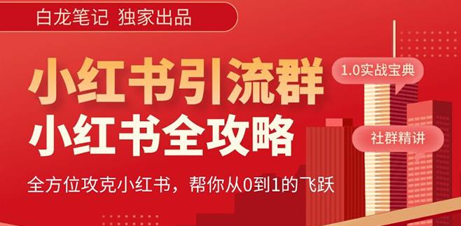 【白龙笔记】价值980元的《小红书运营和引流课》,日引100高质量粉-最全资源库
