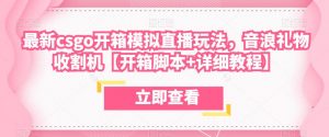 最新csgo开箱模拟直播玩法，音浪礼物收割机【开箱脚本+详细教程】-最全资源库