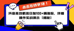 抖音高效截流日加100+精准粉，详细操作实战演示【揭秘】-最全资源库