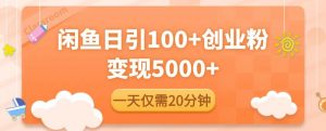 闲鱼引流精准创业粉,每天20分钟,日引流100+,变现5000+-最全资源库