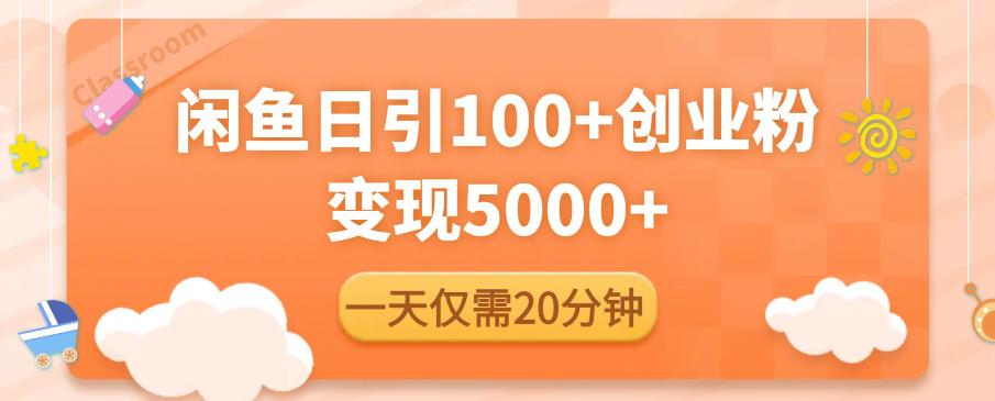 闲鱼引流精准创业粉,每天20分钟,日引流100+,变现5000+-最全资源库