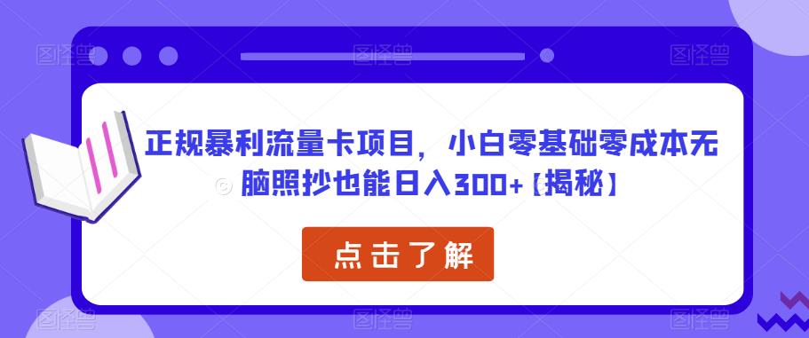 正规暴利流量卡项目,小白零基础零成本无脑照抄也能日入300+【揭秘】-最全资源库