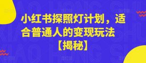 小红书探照灯计划，适合普通人的变现玩法【揭秘】-最全资源库