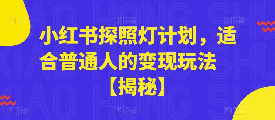 小红书探照灯计划，适合普通人的变现玩法【揭秘】-最全资源库