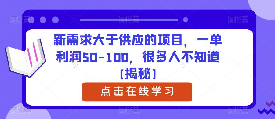 新需求大于供应的项目，一单利润50-100，很多人不知道【揭秘】-最全资源库
