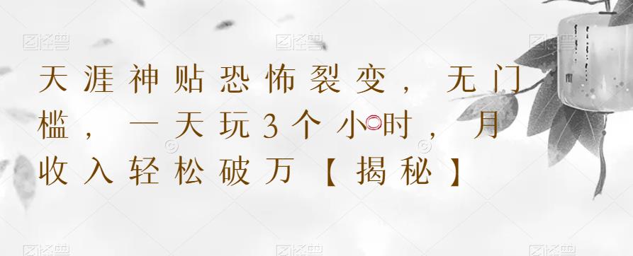天涯神贴恐怖裂变，无门槛，一天玩3个小时，月收入轻松破万【揭秘】-最全资源库
