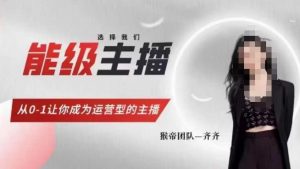 猴帝家的主播课，能级主播成长，从0-1让你成为运营型的主播-最全资源库