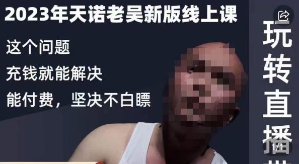 天诺老吴·2023年最新线上课，抖系直播起号/投流超级综合课，玩转直播带货-最全资源库