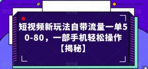 短视频新玩法自带流量一单50-80，一部手机轻松操作【揭秘】-最全资源库