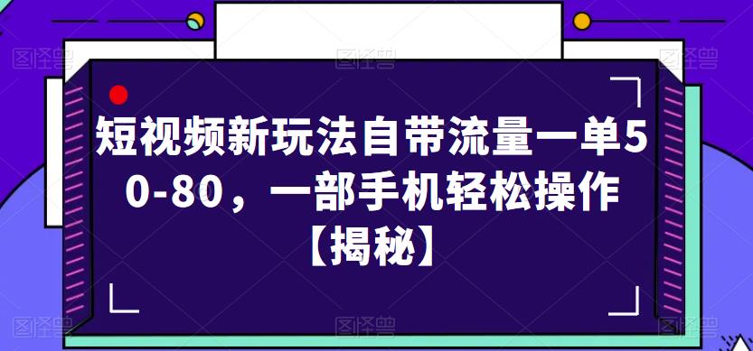 短视频新玩法自带流量一单50-80，一部手机轻松操作【揭秘】-最全资源库