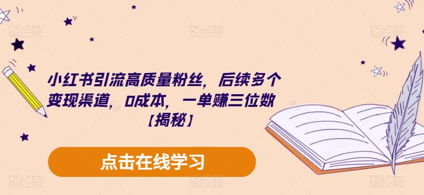 小红书引流高质量粉丝，后续多个变现渠道，0成本，一单赚三位数【揭秘】-最全资源库