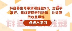 抖音养生号带货训练营5.0，对新手友好、收益更稳定的玩法，让你带货收益爆炸（更新）-最全资源库
