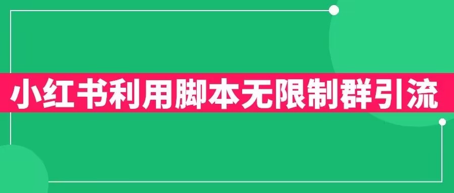 小红书利用脚本无限群引流日引创业粉300+【揭秘】-最全资源库