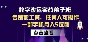 数字改运实战弟子班：告别死工资，任何人可操作，一部手机月入5位数-最全资源库