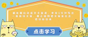 朋友圈自动成交文案课，带你3分钟写出一条收钱文案，真正做到把文案发出去，把钱收回来-最全资源库